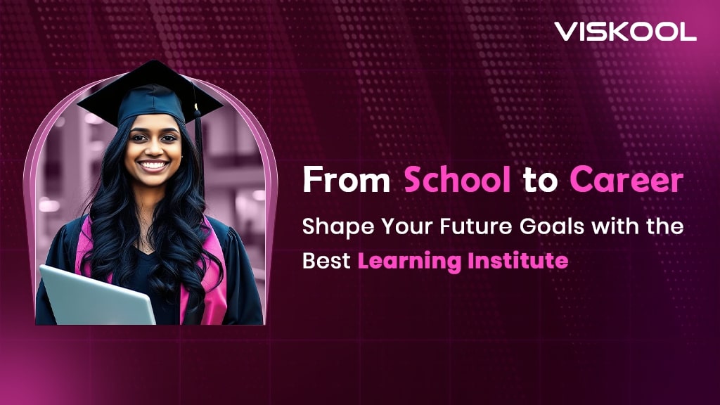 From School to Career: Shape Your Future Goals with the Best Learning Institute