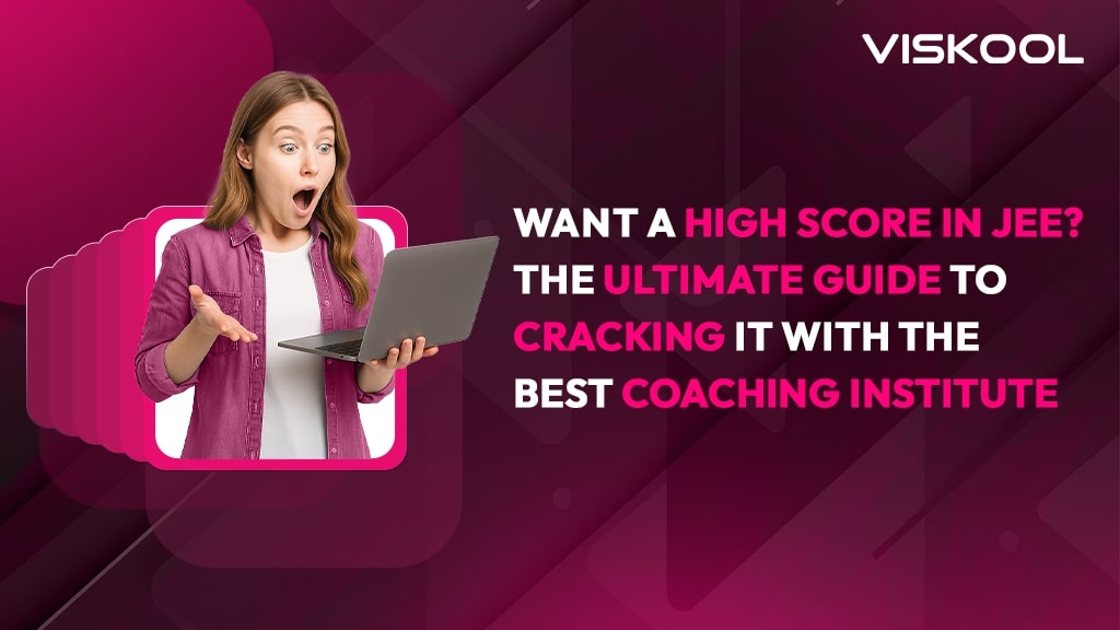 Want a High Score in JEE? The Ultimate Guide to Cracking It with the Best Coaching Institute